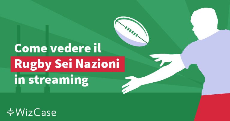 Come vedere il Rugby Sei Nazioni da qualsiasi luogo